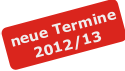 Neue Termine 2012/13 Neue Termine 2012/13